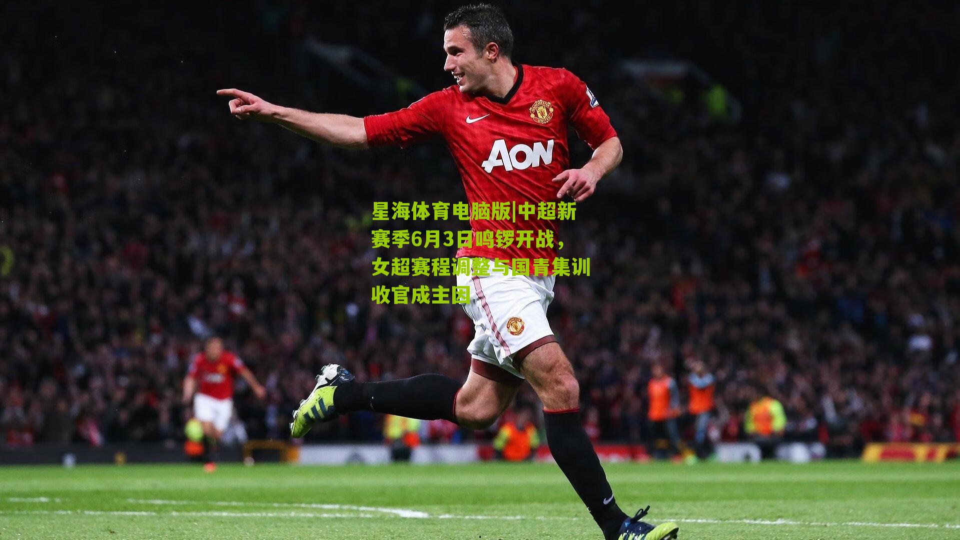 星海体育电脑版|中超新赛季6月3日鸣锣开战，女超赛程调整与国青集训收官成主因