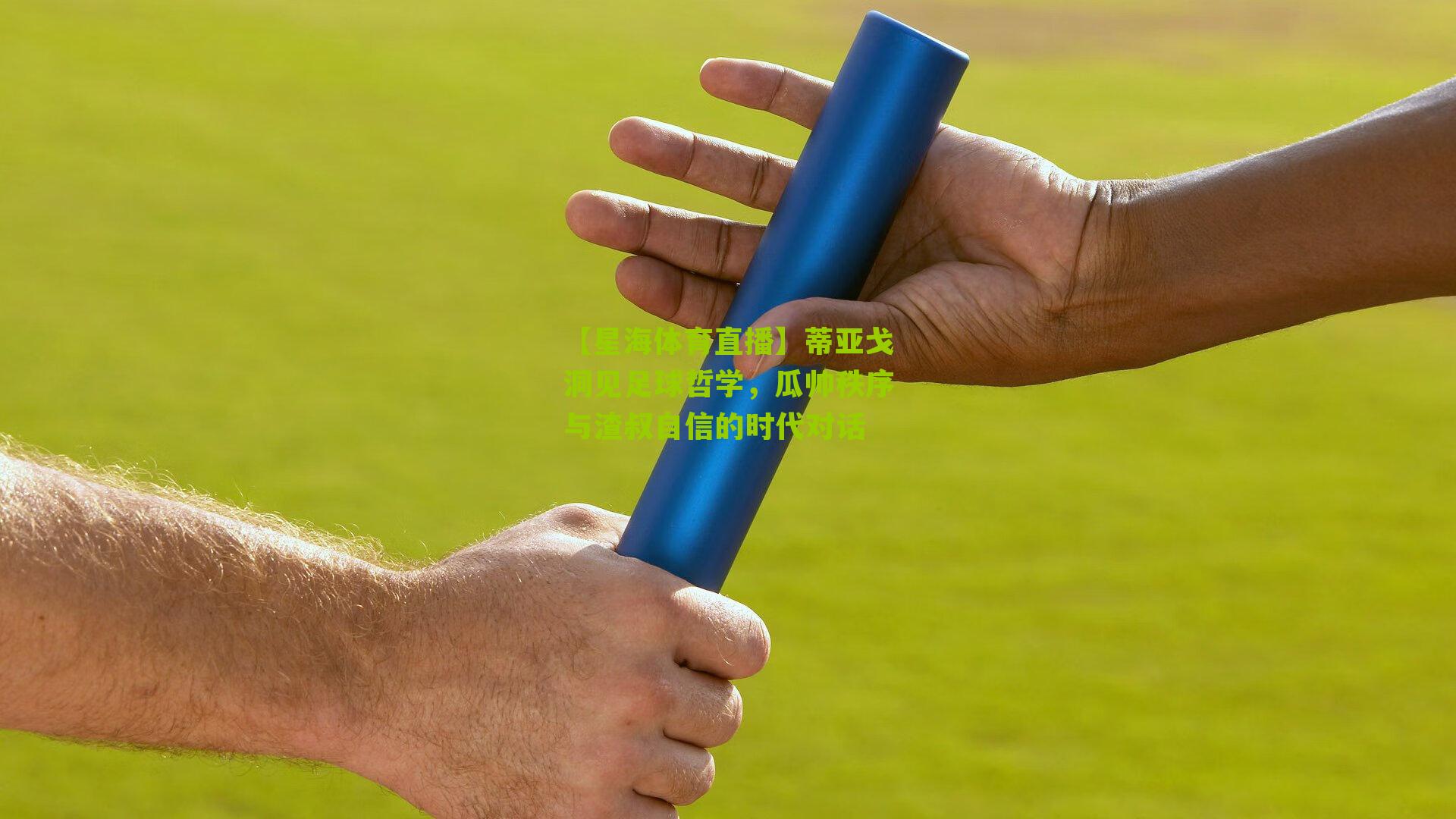 【星海体育直播】蒂亚戈洞见足球哲学，瓜帅秩序与渣叔自信的时代对话